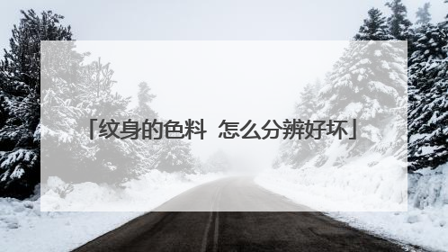 纹身的色料 怎么分辨好坏