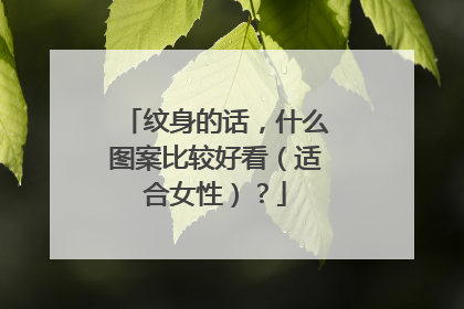纹身的话，什么图案比较好看（适合女性）？