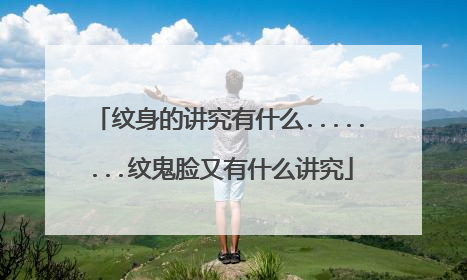 纹身的讲究有什么........纹鬼脸又有什么讲究