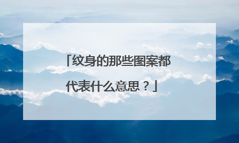 纹身的那些图案都代表什么意思？