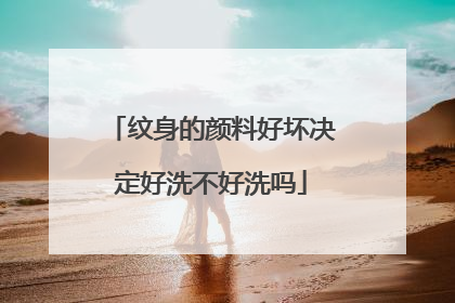 纹身的颜料好坏决定好洗不好洗吗
