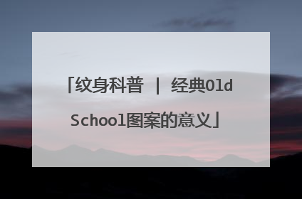 纹身科普 | 经典Old School图案的意义
