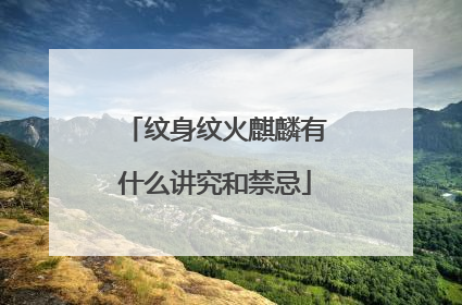 纹身纹火麒麟有什么讲究和禁忌