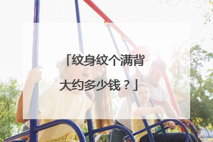 纹身纹个满背大约多少钱？