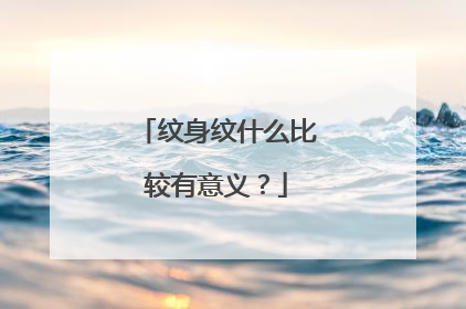纹身纹什么比较有意义?