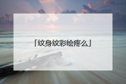 纹身纹彩绘疼么