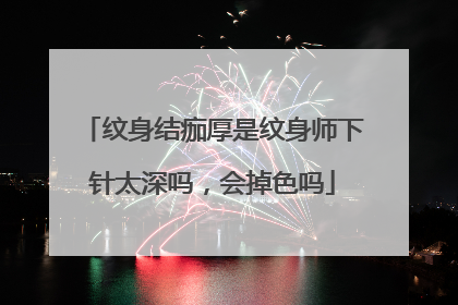 纹身结痂厚是纹身师下针太深吗，会掉色吗