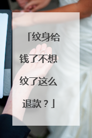 纹身给钱了不想纹了这么退款？