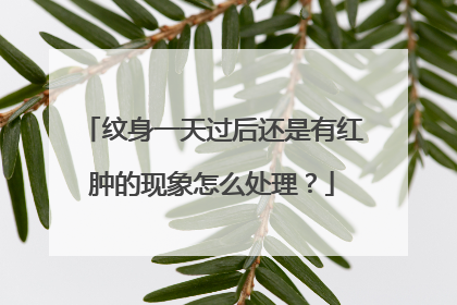 纹身一天过后还是有红肿的现象怎么处理?