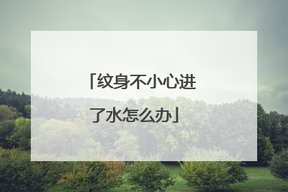 纹身不小心进了水怎么办