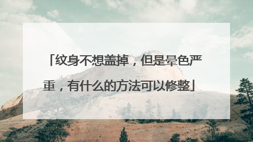 纹身不想盖掉，但是晕色严重，有什么的方法可以修整