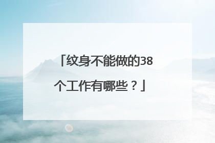 纹身不能做的38个工作有哪些？