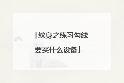 纹身之练习勾线要买什么设备