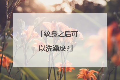 纹身之后可以洗澡麽?