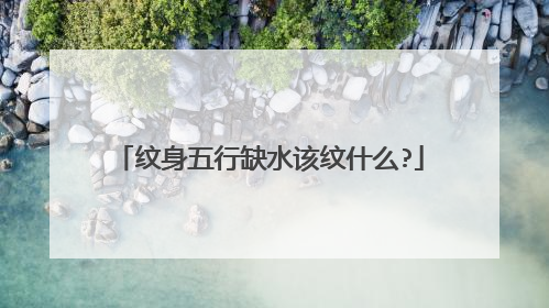 纹身五行缺水该纹什么?