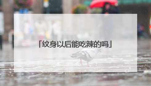 纹身以后能吃辣的吗