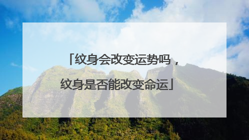 纹身会改变运势吗，纹身是否能改变命运