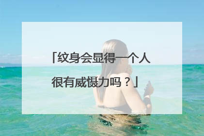 纹身会显得一个人很有威慑力吗？