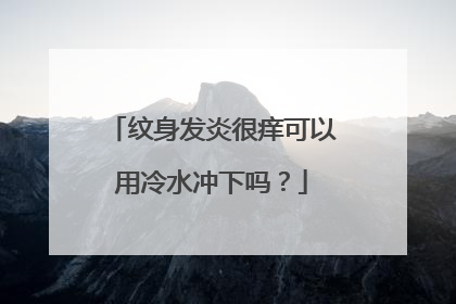 纹身发炎很痒可以用冷水冲下吗？