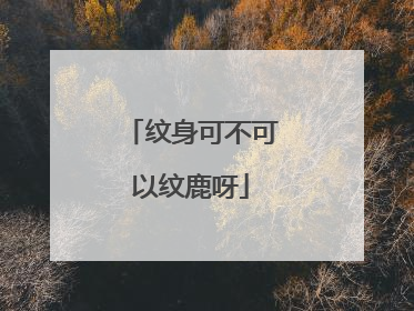 纹身可不可以纹鹿呀