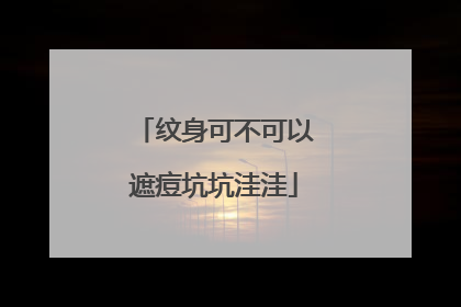 纹身可不可以遮痘坑坑洼洼