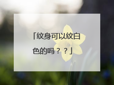 纹身可以纹白色的吗？？