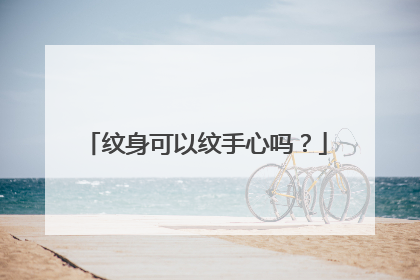 纹身可以纹手心吗？