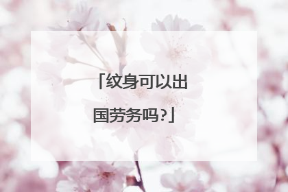 纹身可以出国劳务吗?