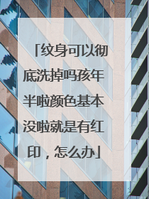 纹身可以彻底洗掉吗孩年半啦颜色基本没啦就是有红印,怎么办