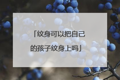 纹身可以把自己的孩子纹身上吗
