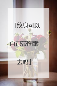 纹身可以自己带图案去吗