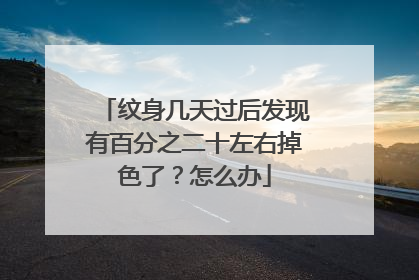 纹身几天过后发现有百分之二十左右掉色了？怎么办