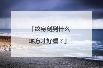 纹身刻到什么地方才好看？