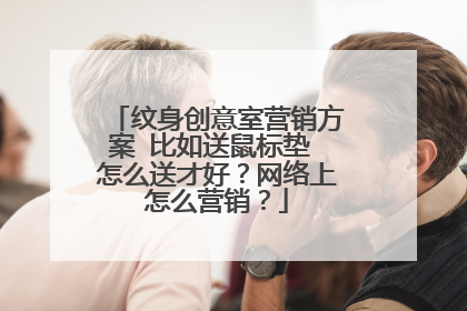 纹身创意室营销方案 比如送鼠标垫 怎么送才好?网络上怎么营销?