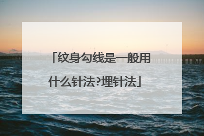 纹身勾线是一般用什么针法?埋针法