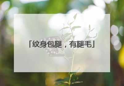 纹身包腿，有腿毛