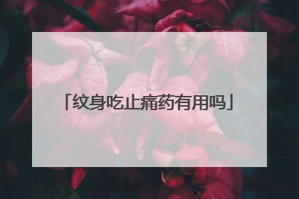 纹身吃止痛药有用吗
