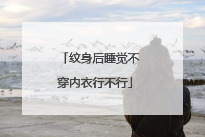 纹身后睡觉不穿内衣行不行