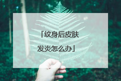 纹身后皮肤发炎怎么办