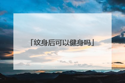 纹身后可以健身吗