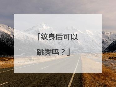 纹身后可以跳舞吗？