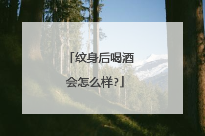 纹身后喝酒会怎么样?