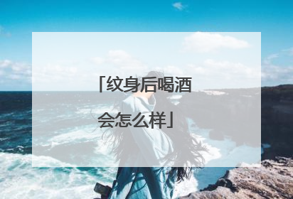 纹身后喝酒会怎么样