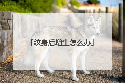 纹身后增生怎么办