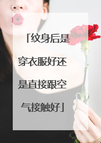 纹身后是穿衣服好还是直接跟空气接触好