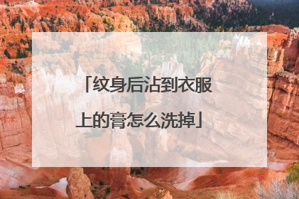 纹身后沾到衣服上的膏怎么洗掉