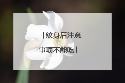 纹身后注意事项不能吃