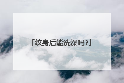 纹身后能洗澡吗?