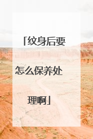 纹身后要怎么保养处理啊