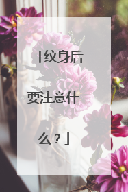 纹身后要注意什么？